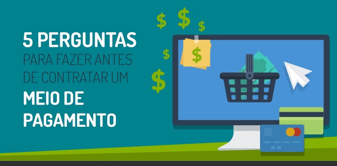 5 perguntas para fazer antes de contratar um meio de pagamento