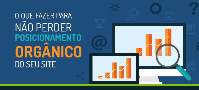 O que fazer para não perder seu posicionamento orgânico