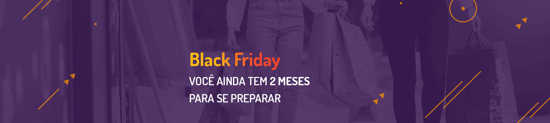 Black Friday: você ainda tem dois meses para se preparar