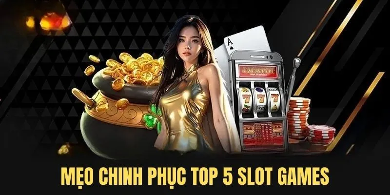Top 5 Slot Games - Những Game Nổi Bật Đáng Chơi Nhất Hiện Nay 2025 5 Mẹo chinh phục top 5 slot games