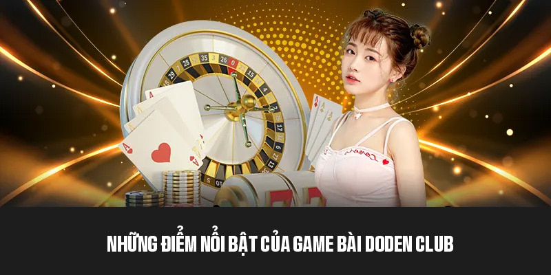 Game Bài DoDen Club - Sân Chơi Giải Trí Đổi Thưởng Đỉnh Cao 6 Ưu điểm nổi bật tích hợp trên nền tảng DoDen Club