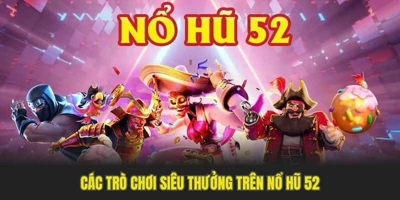 Nổ Hũ 52 - Nohu90 Giới Thiệu Thông Tin Mới Về Sảnh Game 6 Các trò chơi siêu thưởng trên nổ hũ 52